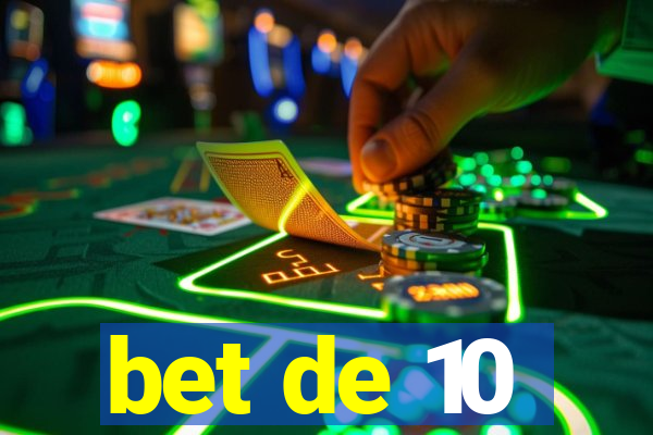 bet de 10